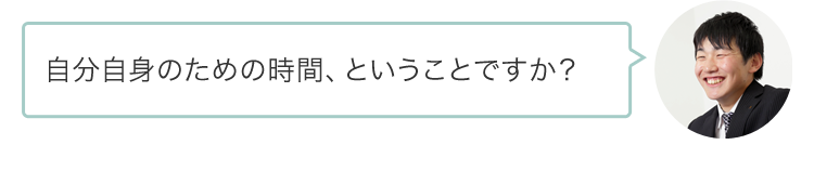 自分自身のための時間、ということですか？